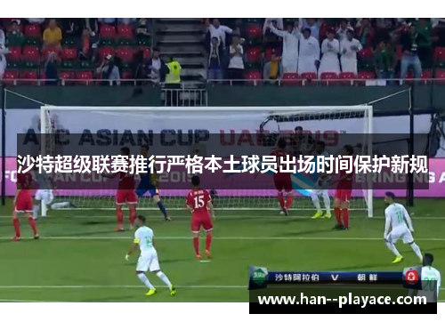 沙特超级联赛推行严格本土球员出场时间保护新规