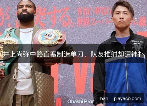 井上尚弥中路直塞制造单刀,队友推射却遭神扑 井上尚弥中路直塞制造单刀,队友推射却遭神扑